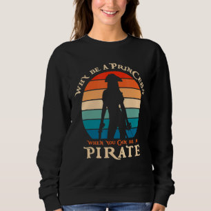 Why Be A Princess When You Can Be A Pirate Vintage Sweatshirt