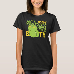Why Be Moody When You Can Shake Booty Dance Dancer T-Shirt
