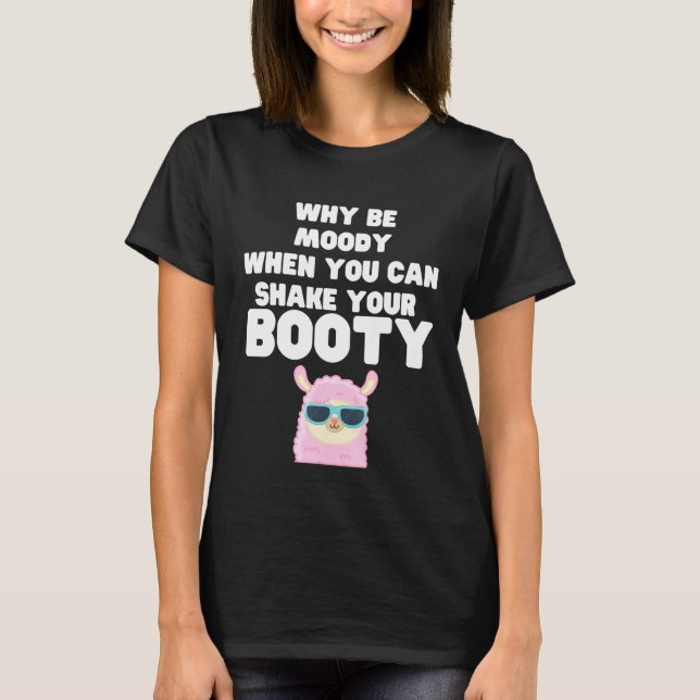Why be moody when you can shake Llama T-Shirt (Front)