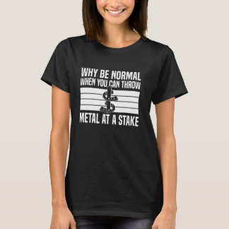 Why Be Normal When You Can Throw Horseshoe Pitchin T-Shirt