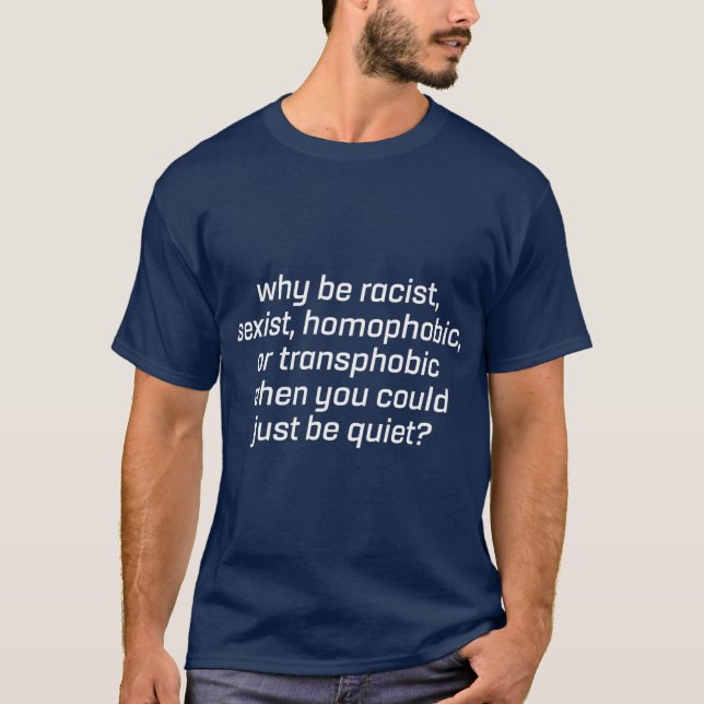 Why Be Racist Sexist Homophobic Or Transphobic T T-Shirt (Front)