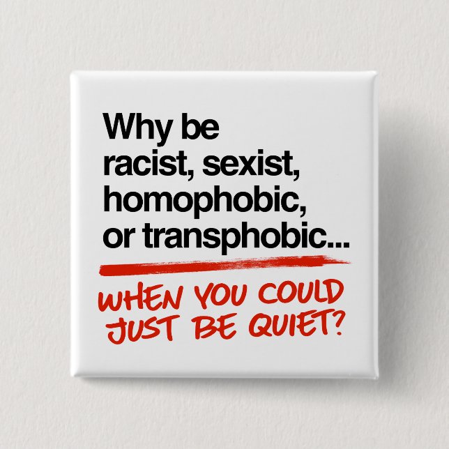 Why be racist when you could just be quiet 15 cm square badge (Front)