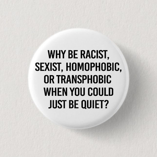 Why be racist when you could just be quiet 3 cm round badge (Front)