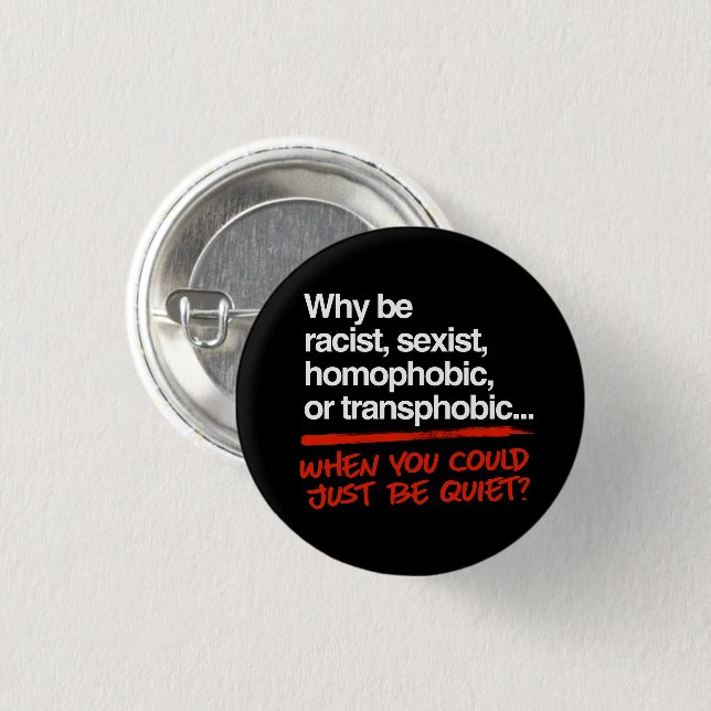 Why be racist when you could just be quiet 3 cm round badge (Front & Back)