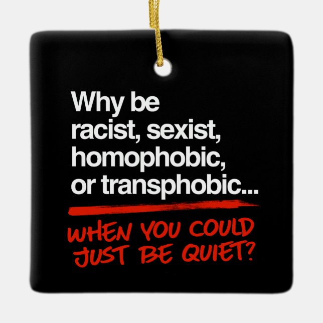 Why be racist when you could just be quiet ceramic ornament (Front)