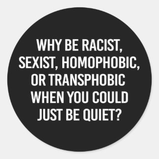 Why be racist when you could just be quiet classic round sticker