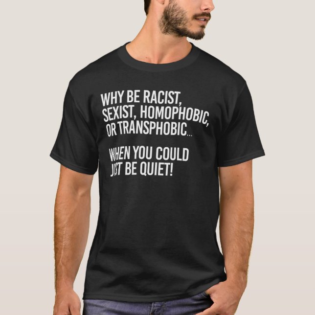 WHY BE TRANSPHOBIC? JUST BE QUIET T-Shirt (Front)