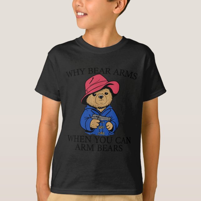 Why Bear Arms When You Can Arm Bears Funny Saying  T-Shirt (Front)