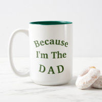 Why? "Because I'm The DAD" Father's Day