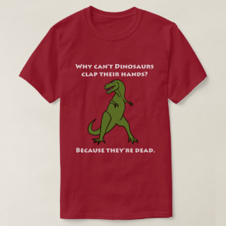 Why Can't Dinosaurs Clap Their Hands, Funny T-Shirt