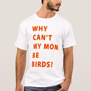 Why Cant My Mum Be Birds TEXT T-Shirt