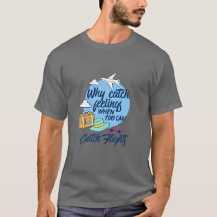 Why Catch Feelings When You Can Catch Flights Funn T-Shirt