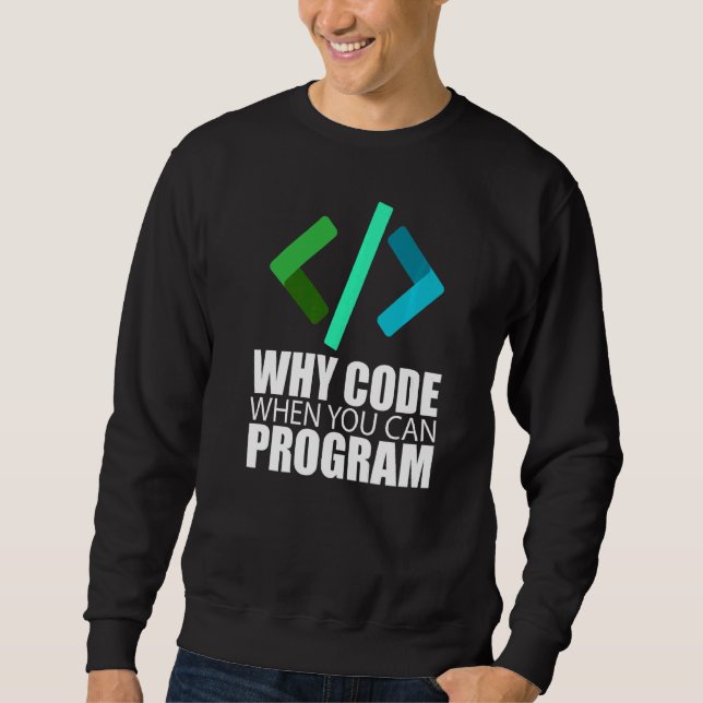 Why Code When You Can Program  Coder Engineer Prog Sweatshirt (Front)