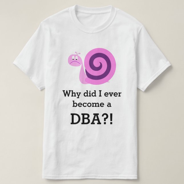 "Why did I ever become a DBA?!" + Sad Snail T-Shirt (Design Front)