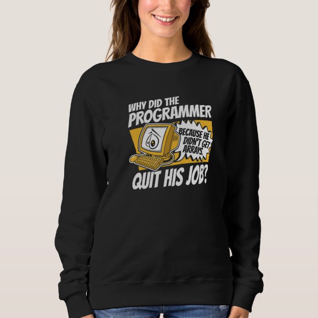 Why Did Programmer Quit Job Coder Software Develop Sweatshirt (Front)