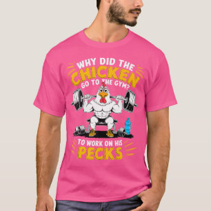 Why Did The Chicken Go To The Gym To Work On His P T-Shirt