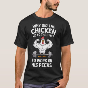 Why Did The Chicken Go To The Gym To Work On His P T-Shirt