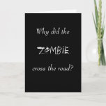 WHY DID THE ZOMBIE CROSS THE ROAD? CARD<br><div class="desc">The perfect card for that special zombie lover in your life.</div>