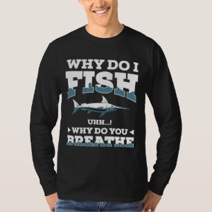 Why Do I Fish Fishing Fisherman Joke Dad Grandpa T-Shirt