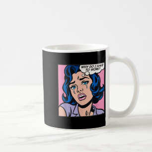Why Do I Have To Work_  Coffee Mug