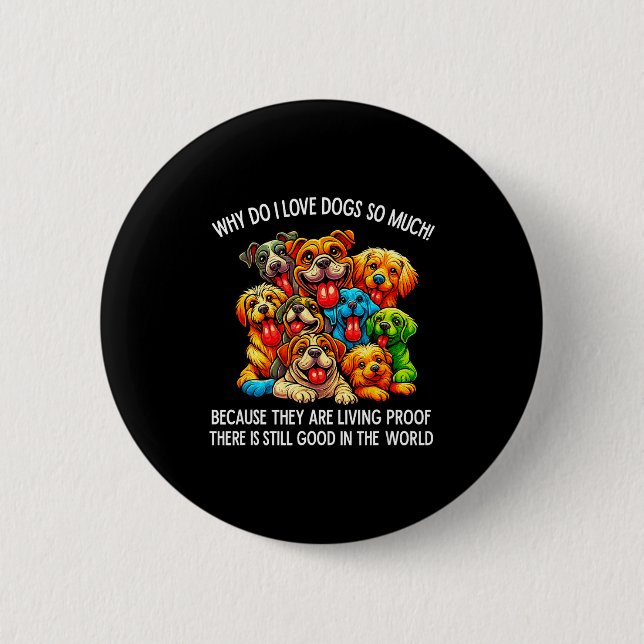 Why Do I Love Dogs So Much Dog Lover  6 Cm Round Badge (Front)