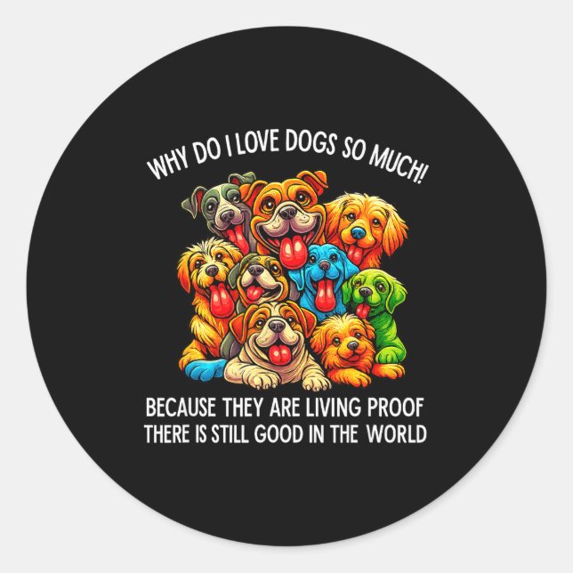 Why Do I Love Dogs So Much Dog Lover  Classic Round Sticker (Front)