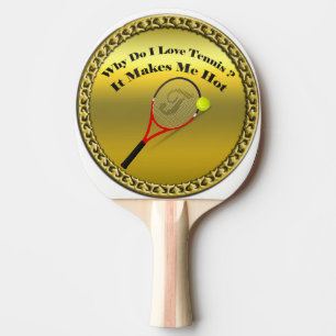 Why do I love tennis.It makes me hot(gold) Ping Pong Paddle
