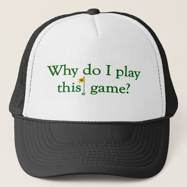 Why Do I Play This Game (Golf) Trucker Hat (Front)