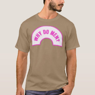 Why Do Men Funny Feminist Meme T-Shirt