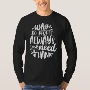Why Do People Always Ask Me If I Need A Hand 1 T-Shirt