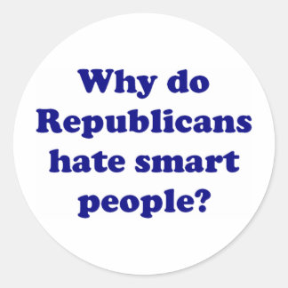 Why Do Republicans Hate Smart People? Classic Round Sticker