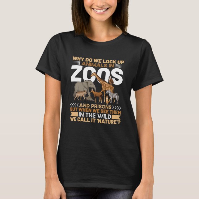 Why Do We Lock Up Animals In Zoos And Prisons Eart T-Shirt (Front)