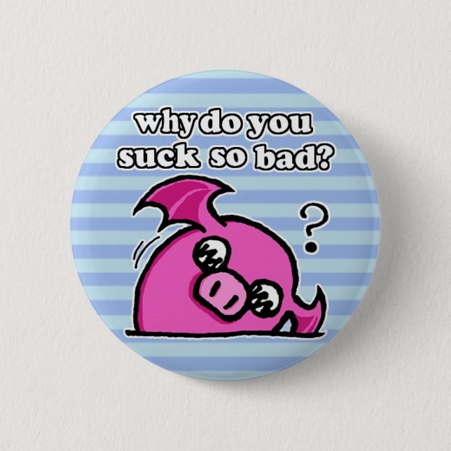 why do you suck so bad button? 6 cm round badge (Front)