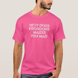 Why Does Pronouns Makes You Mad He She They Meme   T-Shirt