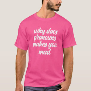Why Does Pronouns Makes You Mad He She They   Meme T-Shirt