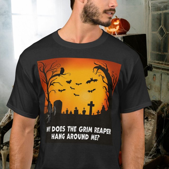Why Does The Grim Reaper Hang Around Me? T-Shirt (Creator Uploaded)