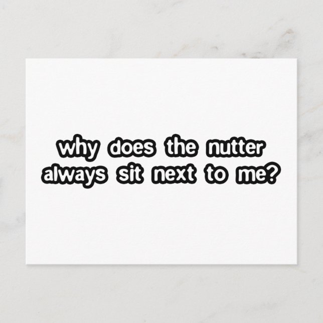 Why does the nutter always sit next to me postcard (Front)
