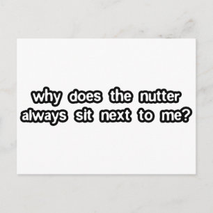 Why Does The Nutter Sit Next To Me Postcard