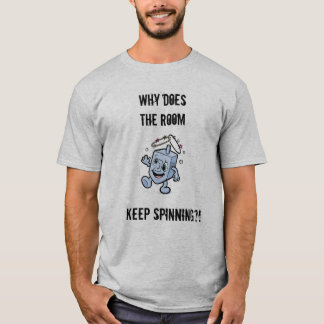 Why does the room keep spinning?! T-Shirt