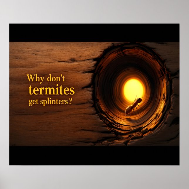 Why Don’t Termites Get Splinters? Funny Poster (Front)