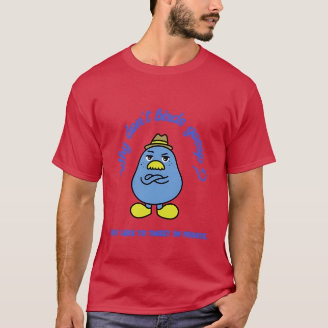 Why dont bird gossiphey like to tweet in private b T-Shirt (Front)