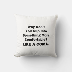 Why Don't You Slip inot Something More Comfortable Cushion