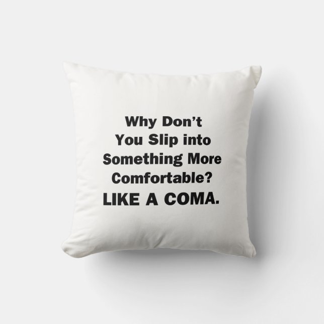 Why Don't You Slip inot Something More Comfortable Cushion (Front)