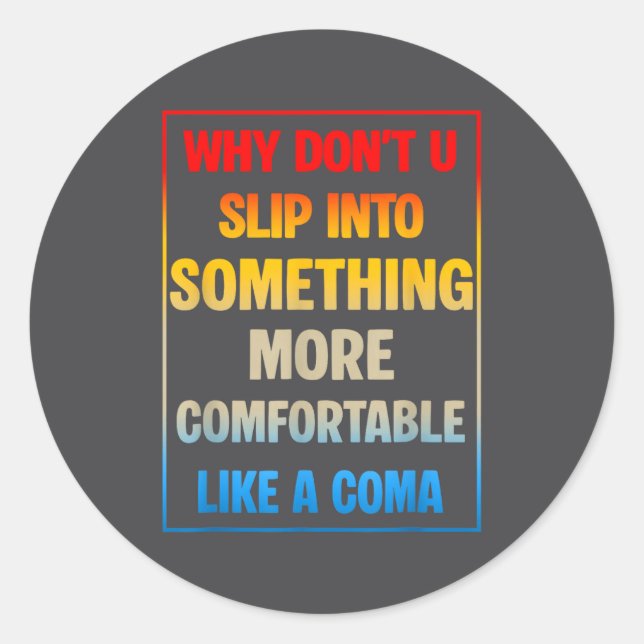 Why Don't You Slip Into Soing More Comfortable Lik Classic Round Sticker (Front)