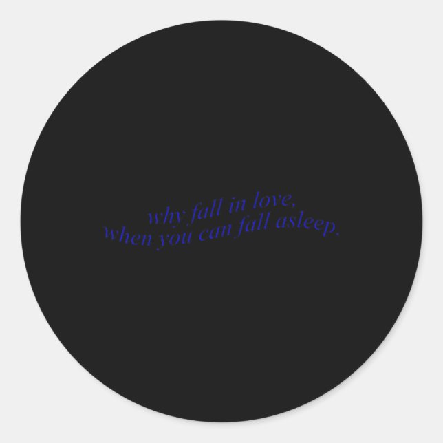 Why Fall In Love When You Can Fall Asleep  Classic Round Sticker (Front)