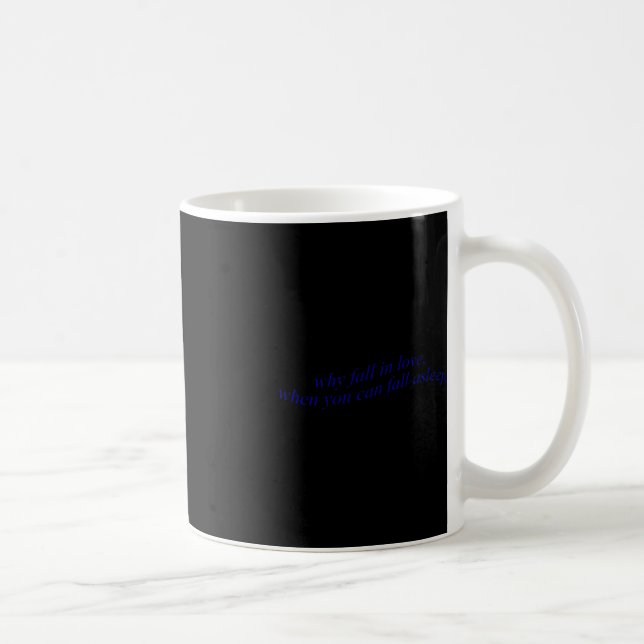 Why Fall In Love When You Can Fall Asleep  Coffee Mug (Right)