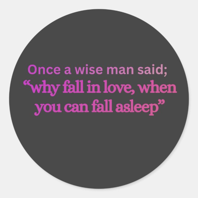 “WHY FALL IN LOVE WHEN YOU CAN FALL ASLEEP” Funny  Classic Round Sticker (Front)