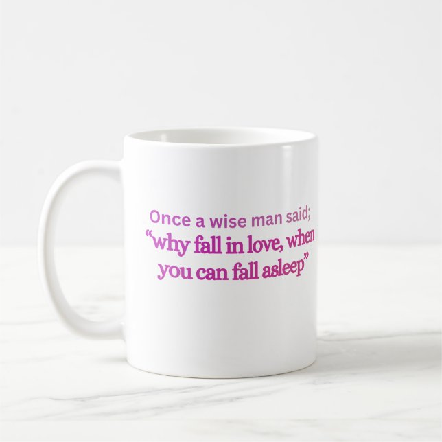 “WHY FALL IN LOVE WHEN YOU CAN FALL ASLEEP” Funny  Coffee Mug (Left)