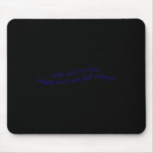 Why Fall In Love When You Can Fall Asleep Mouse Pad