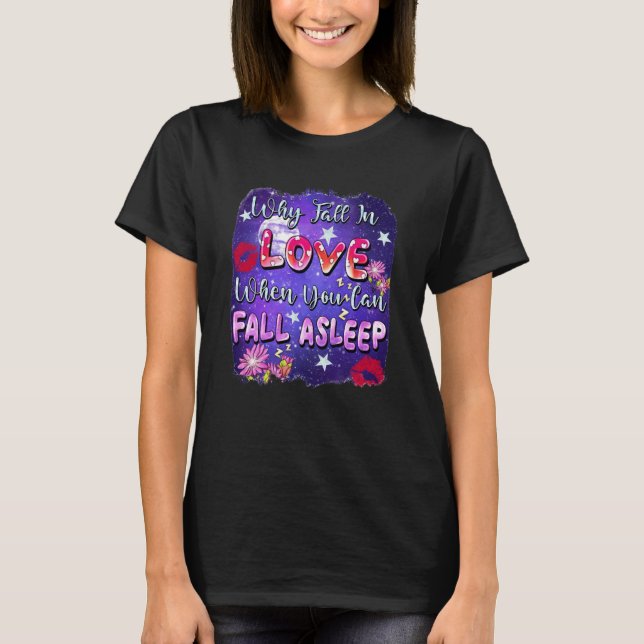 Why Fall In Love When You Can Fall Asleep Valentin T-Shirt (Front)